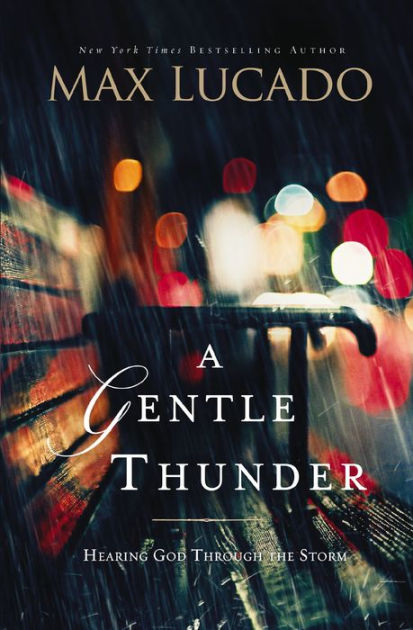 A Gentle Thunder Hearing God Through The Storm By Max Lucado