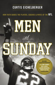 Title: Men of Sunday: How Faith Guides the Players, Coaches, and Wives of the NFL, Author: Curtis Eichelberger
