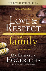 Title: Love and Respect in the Family: The Respect Parents Desire; The Love Children Need, Author: Emerson Eggerichs