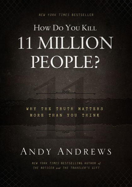 How Do You Kill 11 Million People?: Why the Truth Matters More Than You Think