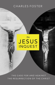 Title: The Jesus Inquest: The Case For and Against the Resurrection of the Christ, Author: Charles Foster