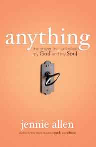 Title: Anything: The Prayer That Unlocked My God and My Soul, Author: Jennie Allen