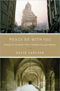 Title: Peace Be with You: Monastic Wisdom for a Terror-Filled World, Author: David Carlson