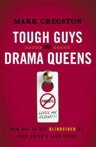 Title: Tough Guys and Drama Queens: How Not to Get Blindsided by Your Child's Teen Years, Author: Mark Gregston