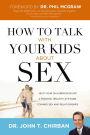 How to Talk with Your Kids about Sex: Help Your Children Develop a Positive, Healthy Attitude Toward Sex and Relationships