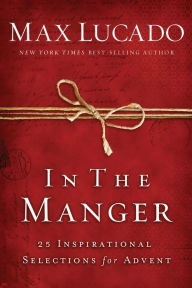 Title: In the Manger: 25 Inspirational Selections for Advent, Author: Max Lucado