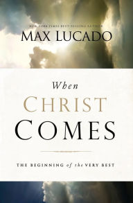 Title: When Christ Comes: The Beginning of the Very Best, Author: Max Lucado