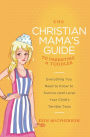 The Christian Mama's Guide to Parenting a Toddler: Everything You Need to Know to Survive (and Love) Your Child's Terrible Twos