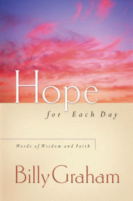 Title: Hope for Each Day: Words of Wisdom and Faith, Author: Billy Graham