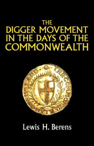Title: The Digger Movement in the Days of the Commonwealth, Author: Lewis H. Berens
