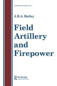 Title: Field Artillery And Fire Power, Author: J.B.A Bailey