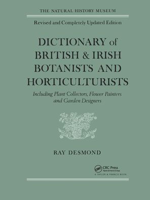 Dictionary Of British And Irish Botantists And Horticulturalists Including plant collectors, flower painters and garden designers / Edition 2