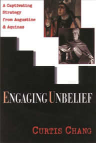 Title: Engaging unbelief: A Captivating Strategy From Augustine And Aquinas, Author: Curtis Chang