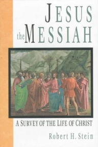 Title: Jesus the Messiah: A Survey Of The Life Of Christ, Author: Robert Stein