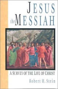 Title: Jesus the Messiah: A Survey Of The Life Of Christ, Author: Robert Stein