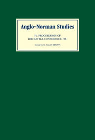 Title: Anglo-Norman Studies IV: Proceedings of the Battle Conference 1981, Author: R. Allen Brown