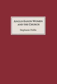 Title: Anglo-Saxon Women and the Church: Sharing a Common Fate, Author: Stephanie Hollis
