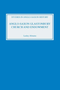 Title: Anglo-Saxon Glastonbury: Church and Endowment, Author: Lesley Abrams