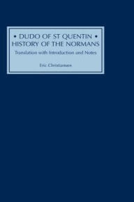 Title: Dudo of St Quentin: <I>History of the Normans</I>: Translation with Introduction and Notes, Author: Eric Christiansen
