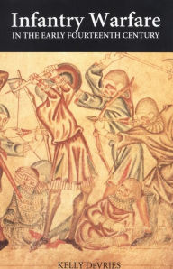 Title: Infantry Warfare in the Early Fourteenth Century: Discipline, Tactics, and Technology, Author: Kelly DeVries