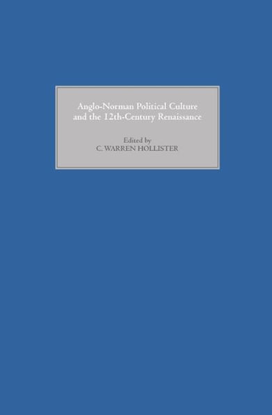 Anglo-Norman Political Culture and the Twelfth Century Renaissance: Proceedings of the Borchard Conference on Anglo-Norman History, 1995