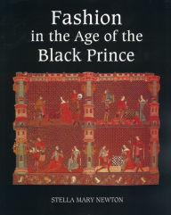 Title: Fashion in the Age of the Black Prince: A Study of the Years 1340-1365, Author: Stella Mary Newton