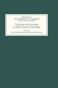 Title: Teaching and Learning in Nineteenth-Century Cambridge, Author: Jonathan Smith