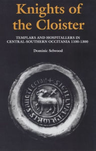 Title: Knights of the Cloister: Templars and Hospitallers in Central-Southern Occitania, c.1100-c.1300, Author: Dominic Selwood