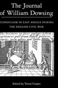 Title: The Journal of William Dowsing: Iconoclasm in East Anglia during the English Civil War, Author: Trevor Cooper