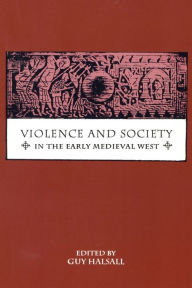 Title: Violence and Society in the Early Medieval West, Author: Guy Halsall