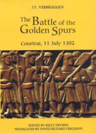 Title: The Battle of the Golden Spurs (Courtrai, 11 July 1302): A Contribution to the History of Flanders' War of Liberation, 1297-1305, Author: J.F. Verbruggen