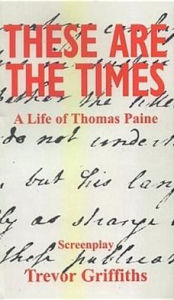 Title: These Are the Times: A Life of Tom Paine, Author: Trevor Griffiths