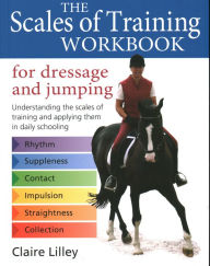 Title: The Scales of Training Workbook for Dressage and Jumping: Understanding the Scales of Training and Applying Them in Daily Schooling, Author: Claire Lilley