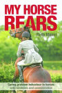 My Horse Rears: Curing Problem Behaviour in Horses with Kindness and Consideration
