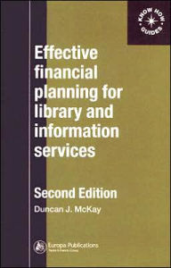 Title: Effective Financial Planning for Library and Information Services / Edition 2, Author: Duncan McKay