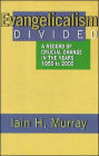 Evangelicalism Divided: A Record of Crucial Change in the Years 1950-2000