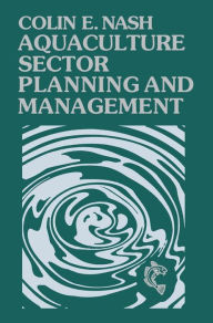 Title: Aquaculture Sector Planning and Management / Edition 1, Author: Colin Nash