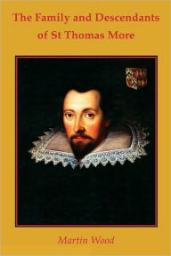 Title: The Family and Descendants of St Thomas More, Author: Martin Wood