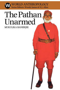 Title: The Pathan Unarmed: Opposition and Memory in the Khudai Khidmatgar Movement, Author: Mukulika Banerjee