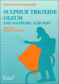 Title: Sulphur Trioxide, Oleum and Sulphuric Acid Mist, Author: Richard Griffiths