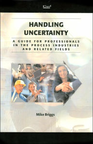 Title: Handling Uncertainty: A Guide for Professionals in the Process Industries and Related Fields, Author: Mick Briggs