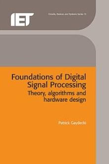 Foundations of Digital Signal Processing: Theory, algorithms and hardware design