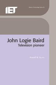 Title: John Logie Baird: Television pioneer, Author: Russell W. Burns