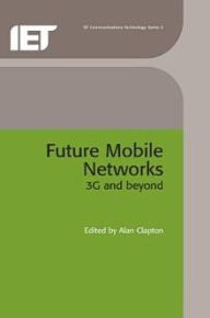 Title: Future Mobile Networks: 3G and beyond, Author: Alan Clapton