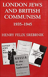 Title: London Jews and British Communism 1935-1945, Author: Henry Felix Srebrnik