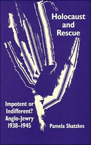 Title: Holocaust and Rescue: Impotent or Indifferent? Anglo-Jewry 1938-1945, Author: Pamela Shatzkes