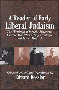 Title: A Reader of Early Liberal Judaism: The Writings of Israel Abrahams, Claude Montefiore, Lily Montagu and Israel Mattuck, Author: Edward Kessler