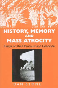 Title: History, Memory and Mass Atrocity: Essays on the Holocaust and Genocide, Author: Dan Stone