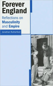 Title: Forever England: Reflections on Race, Masculinity and Empire, Author: Jonathan Rutherford
