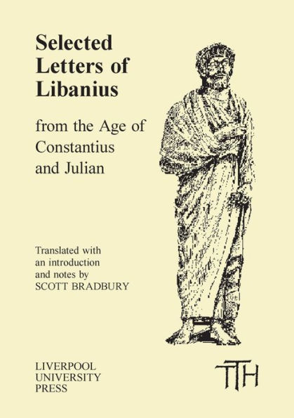 Selected Letters of Libanius: from the Age of Constantius and Julian
